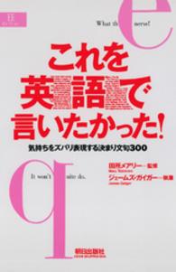 これを英語で言いたかった！ - 気持ちをズバリ表現する決まり文句３００ ＥＥセレクション