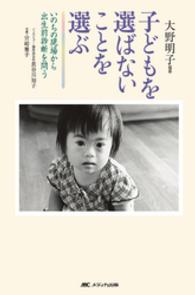 子どもを選ばないことを選ぶ - いのちの現場から出生前診断を問う