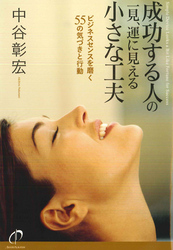 ゴマ文庫<br> 成功する人の一見、運に見える小さな工夫 - ビジネスセンスを磨く５５の気づきと行動