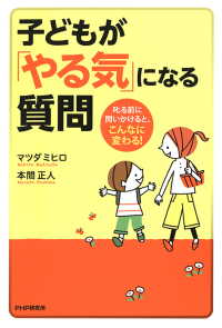 子どもが「やる気」になる質問 叱る前に問いかけると、こんなに変わる！