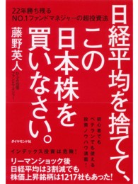 日経平均を捨てて、この日本株を買いなさい。 - ２２年勝ち残るＮＯ．１ファンドマネジャーの超投資法