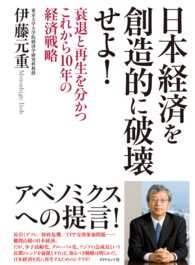 日本経済を創造的に破壊せよ！ - 衰退と再生を分かつこれから１０年の経済戦略