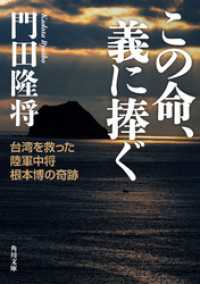 この命、義に捧ぐ 台湾を救った陸軍中将根本博の奇跡 角川文庫