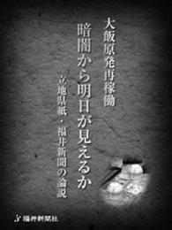 大飯原発再稼働　暗闇から明日が見えるか　立地県紙・福井新聞の論説 大飯原発再稼働