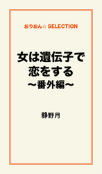 女は遺伝子で恋をする～番外編～ 女は遺伝子で恋をする