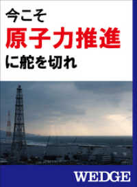 WEDGEセレクション<br> 今こそ原子力推進に舵を切れ