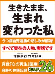 生きたまま、生まれ変わった私　うつ病自死遺族の悲しみが解消！ - 真我「心の再生」医療　奇跡の体験記録　カルテ２６