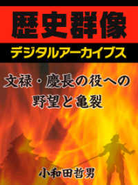 歴史群像デジタルアーカイブス<br> 文禄・慶長の役への野望と亀裂