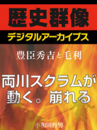 ＜豊臣秀吉と毛利＞両川スクラムが動く。崩れる 歴史群像デジタルアーカイブス