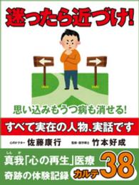 迷ったら近づけ！　思い込みもうつ病も消せる！　真我「心の再生」医療 - 奇跡の体験記録　カルテ３８