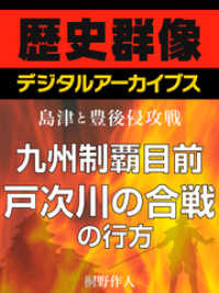 ＜島津と豊後侵攻戦＞九州制覇目前　戸次川の合戦の行方 歴史群像デジタルアーカイブス