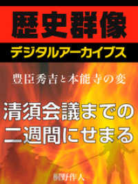 ＜豊臣秀吉と本能寺の変＞清須会議までの二週間にせまる 歴史群像デジタルアーカイブス