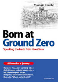 Born　at　Ground　Zero：Speaking　the　truth - from　Hiroshima