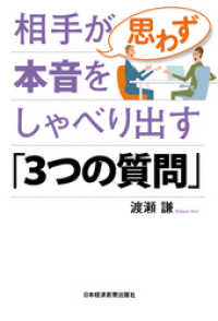 相手が思わず本音をしゃべり出す「3つの質問」 日本経済新聞出版
