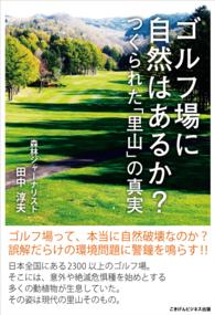 ゴルフ場に自然はあるか？　つくられた「里山」の真実