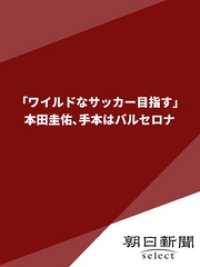 ワイルドなサッカー目指す 本田圭佑 手本はバルセロナ 朝日新聞 著 電子版 紀伊國屋書店ウェブストア オンライン書店 本 雑誌の通販 電子書籍ストア