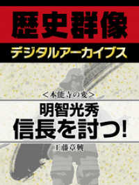 ＜本能寺の変＞明智光秀信長を討つ！ 歴史群像デジタルアーカイブス