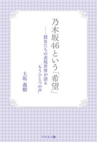乃木坂46という「希望」　-彼女たちの表現世界が語る“もうひとつの声”