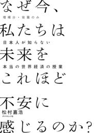 ［増補分・後篇のみ］　なぜ今、私たちは未来をこれほど不安に感じるのか？ - 日本人が知らない本当の世界経済の授業