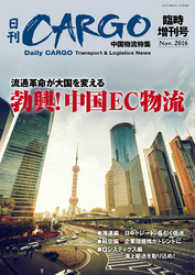 日刊ＣＡＲＧＯ臨時増刊号　中国物流特集　流通革命が大国を変える - 勃興！中国ＥＣ物流