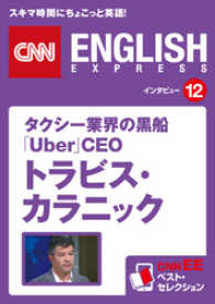 ［音声DL付き］タクシー業界の黒船　「Uber」CEO　トラビス・カラニック - CNNEE　ベスト・セレクション　インタビュー12