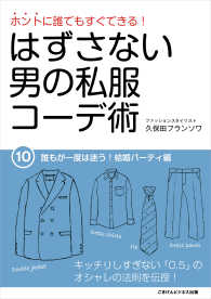 ホントに誰でもすぐできる！はずさない男の私服コーデ術（１０） - 誰もが一度は迷う！結婚パーティ編