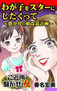 わが子をスターにしたくって～／ご近所騒がせな女たちVol.2 - 愚か母の娘改造計画 スキャンダラス・レディース・シリーズ