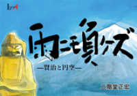 LEGEND A<br> 雨ニモ負ケズ ―賢治と円空―