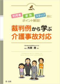 利用者・家族・スタッフ別にポイント解説！裁判例から学ぶ介護事故対応