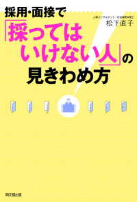 採用・面接で「採ってはいけない人」の見きわめ方