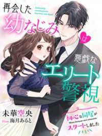 再会した幼なじみは悪戯なエリート警視～初心な同居がスタートしました～ 夢中文庫セレナイト