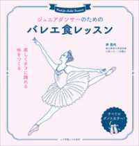 ジュニアダンサーのためのバレエ食レッスン　美しくタフに踊れる体をつくる