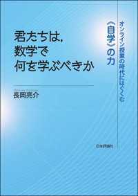 君たちは，数学で何を学ぶべきか---オンライン授業の時代にはぐくむ《自学》の力