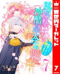異世界マーガレット<br> 雲隠れ王女は冷酷皇太子の腕の中～あなたに溺愛されても困ります！ 7