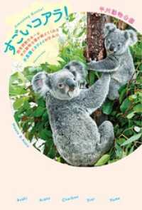 すごいコアラ！―飼育頭数日本一の平川動物公園が教えてくれる不思議とカワイイのひみつ―