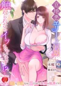濃蜜ラブルージュ<br> 意地悪エリート同期に触れられたらイッちゃいます！？　～淫らな身体なのに愛でられて我慢の限界です～