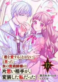 ガンガンコミックスONLINE<br> 「君を愛することはない」と言った氷の魔術師様の片思い相手が、変装した私だった（コミック）【分冊版】 17