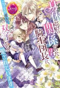 身体だけの関係だったはずの騎士団長に、こっそり産んだ双子ごと愛されています【電子限定特典付き】 ジュエルブックス
