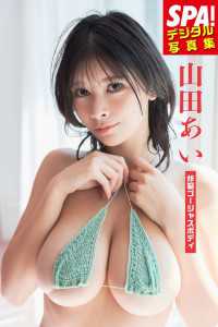 山田あい「炸裂ゴージャスボディ」SPA！デジタル写真集 ＳＰＡ！ＢＯＯＫＳ