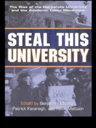 Steal This University : The Rise of the Corporate University and the Academic Labor Movement
