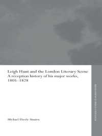 リー・ハントとロンドンの文芸シーン：主要著作の受容史１８０５－１８２８年<br>Leigh Hunt and the London Literary Scene : A Reception History of his Major Works, 1805-1828