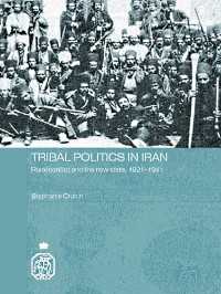 Tribal Politics in Iran : Rural Conflict and the New State, 1921-1941
