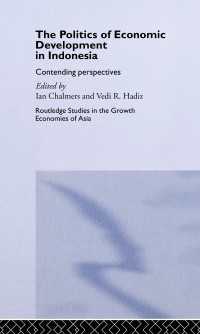 The Politics of Economic Development in Indonesia : Contending Perspectives