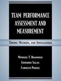 Team Performance Assessment and Measurement : Theory, Methods, and Applications