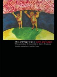 The Anthropology of Love and Anger : The Aesthetics of Conviviality in Native Amazonia