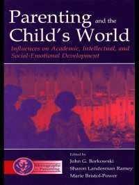 Parenting and the Child's World : Influences on Academic, Intellectual, and Social-emotional Development
