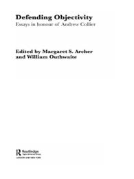Defending Objectivity : Essays in Honour of Andrew Collier
