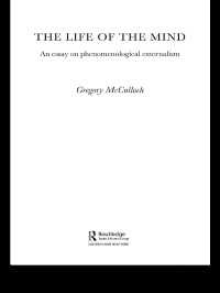 The Life of the Mind : An Essay on Phenomenological Externalism