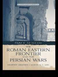 史料編訳：ローマ帝国東方辺境とペルシア戦争ＩＩ　紀元363-628年<br>The Roman Eastern Frontier and the Persian Wars AD 363-628