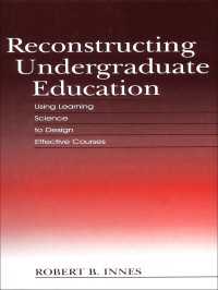 Reconstructing Undergraduate Education : Using Learning Science To Design Effective Courses
